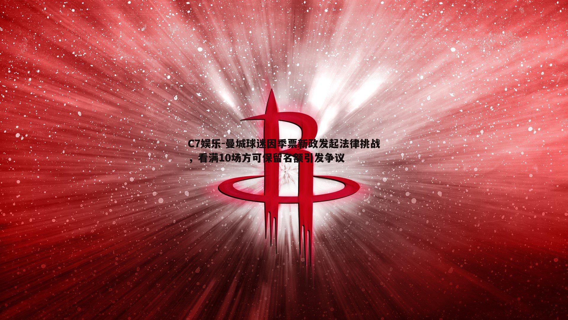 曼城球迷因季票新政发起法律挑战，看满10场方可保留名额引发争议