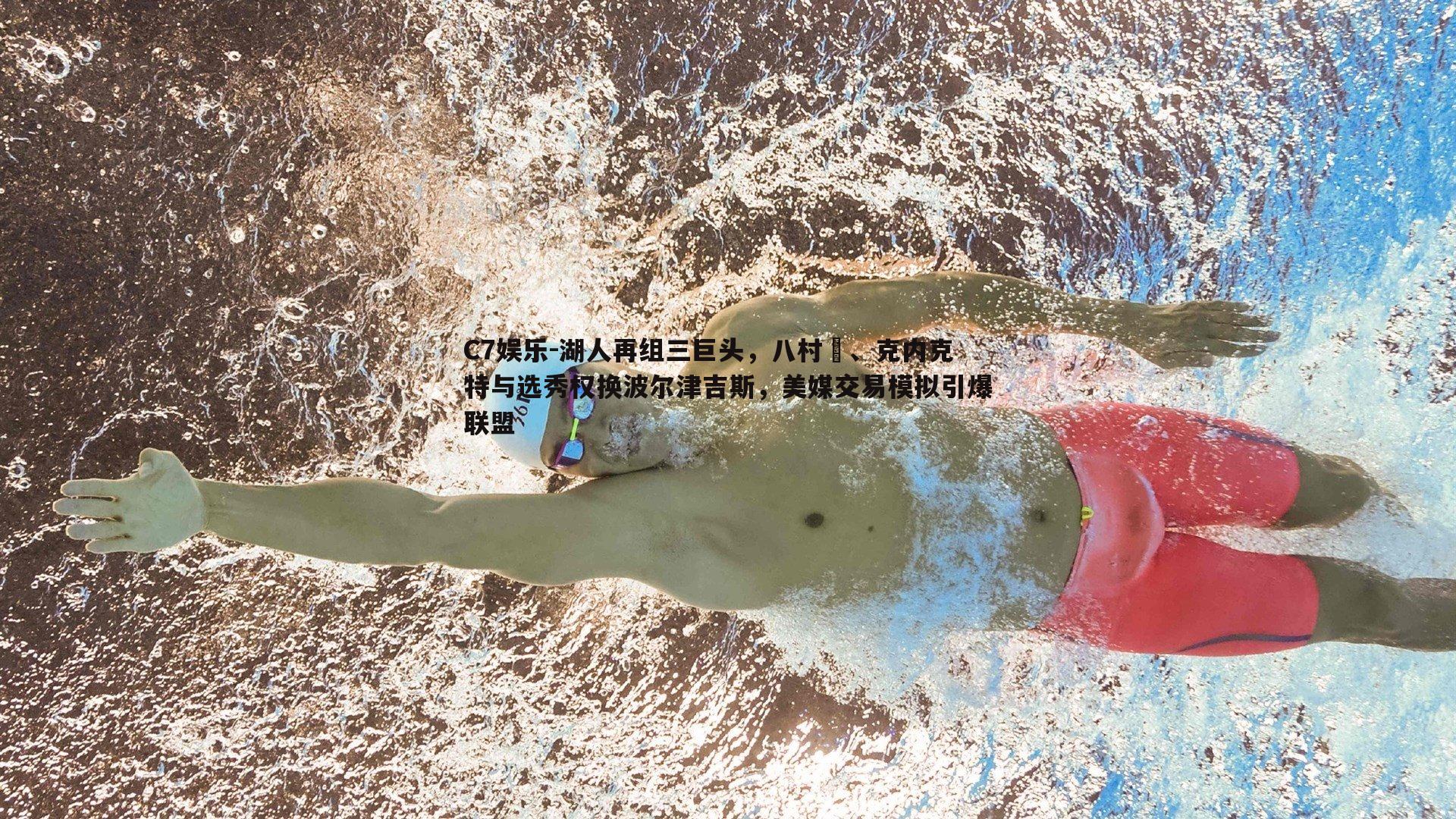 湖人再组三巨头，八村塁、克内克特与选秀权换波尔津吉斯，美媒交易模拟引爆联盟